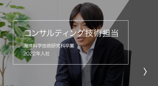 コンサルティング技術担当 海洋科学技術研究科卒業 2022年入社